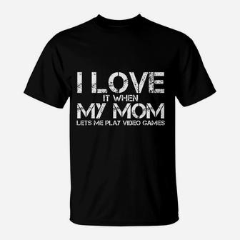 I Love It When My Mom Lets Me Play Video Games T-Shirt | Crazezy UK