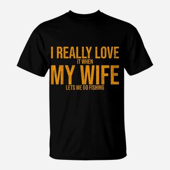 I Love It When My Wife Lets Me Go Fishing Wife T-Shirt | Crazezy UK