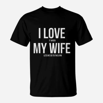 I Love It When My Wife Lets Me Go To The Gym T-Shirt | Crazezy UK