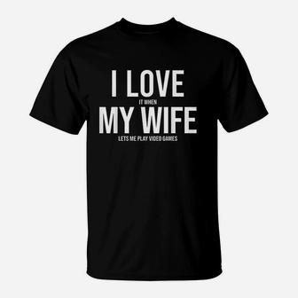 I Love It When My Wife Lets Me Play Video Games Funny T-Shirt | Crazezy CA