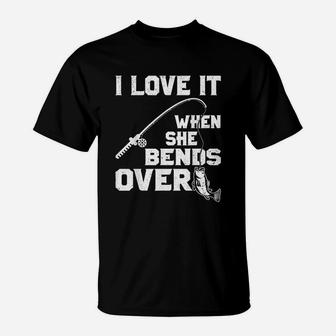 I Love It When She Bends Over Funny Fishing Sports T-Shirt | Crazezy