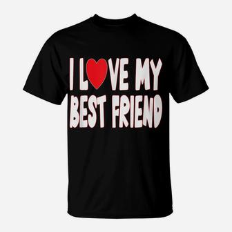 I Love My Best Friend - Heart T-Shirt | Crazezy