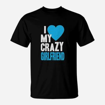 I Love My Crazy Girlfriend T-Shirt | Crazezy AU