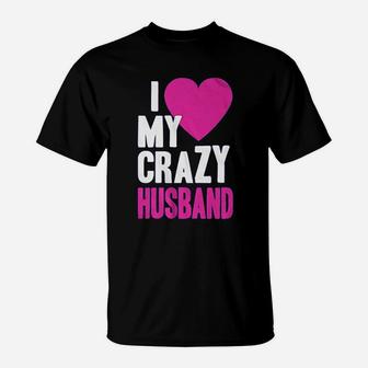 I Love My Crazy Husband T-Shirt | Crazezy DE
