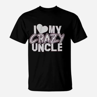 I Love My Crazy Uncle T-Shirt | Crazezy AU