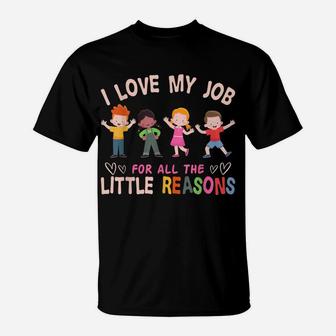I Love My Job For All The Little Reasons Teach Teacher T-Shirt | Crazezy