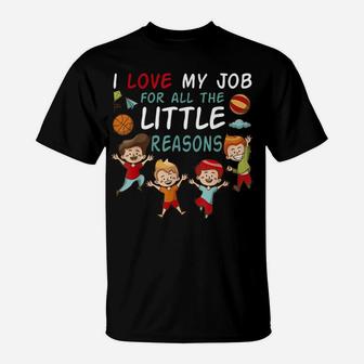 I Love My Job For All The Little Reasons Teacher Men Women T-Shirt | Crazezy