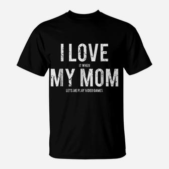 I Love My Mom T Shirt Funny Sarcastic Video Games Gift Tee T-Shirt | Crazezy AU