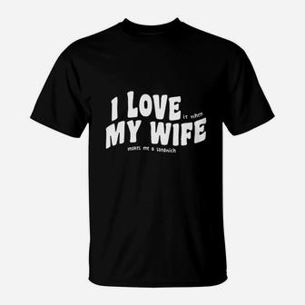 I Love My Wife Makes Me A Sandwich T-Shirt | Crazezy DE