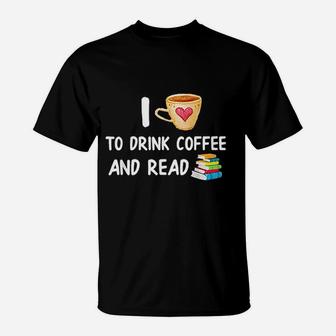 I Love To Drink Coffee And Read Reading Book Nerd T-Shirt | Crazezy DE