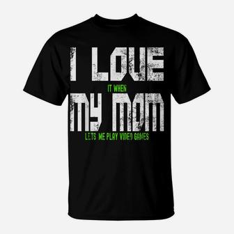 I Love When My Mom Lets Me Play Video Games Son Daughter T-Shirt | Crazezy