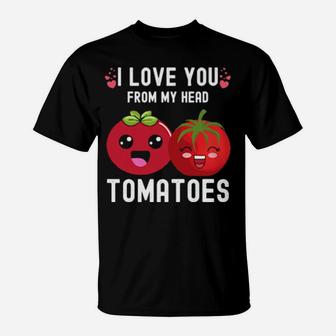 I Love You From My Head Tomatoes Valentine's Day Kawaii T-Shirt - Monsterry