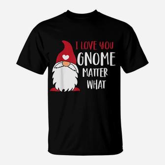 I Love You Gnome Matter What Funny Pun Saying Valentines Day T-Shirt | Crazezy AU