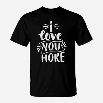 I Love You More Valentine T-Shirt - Monsterry