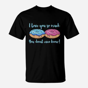 I Love You So Much You Donut Even Know Funny T-Shirt | Crazezy CA