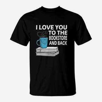 I Love You To The Bookstore And Back Book Readers T-Shirt | Crazezy UK