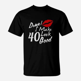 I Make 40 Look Good T-Shirt | Crazezy CA