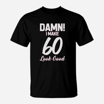 I Make 60 Look Good T-Shirt | Crazezy AU