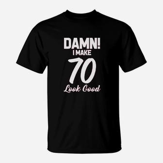 I Make 70 Look Good T-Shirt | Crazezy