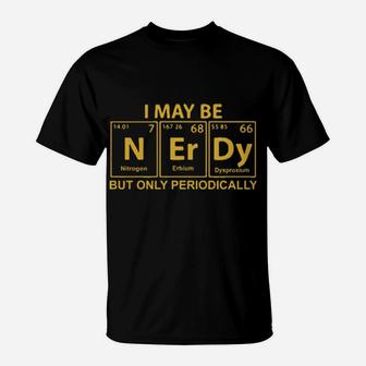 I May Be N Er Dy But Only Periodically T-Shirt - Monsterry