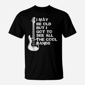 I May Be Old But I Got To See All The Cool Bands T-Shirt | Crazezy
