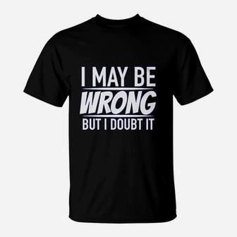 I May Be Wrong But I Doubt It Funny T-Shirt - Thegiftio UK