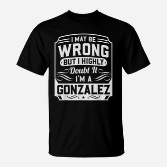 I May Be Wrong But I Highly Doubt It - I'm A Gonzalez T-Shirt | Crazezy AU