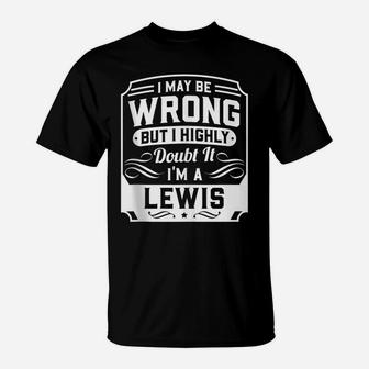 I May Be Wrong But I Highly Doubt It - I'm A Lewis - Funny T-Shirt | Crazezy CA