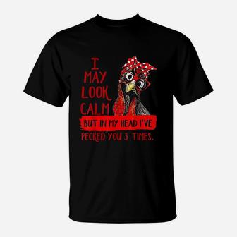 I May Look Calm But In My Head I Have Pecked You 3 Times T-Shirt | Crazezy CA