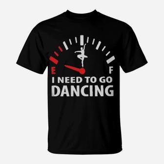I Need To Go Dancing T-Shirt - Monsterry UK
