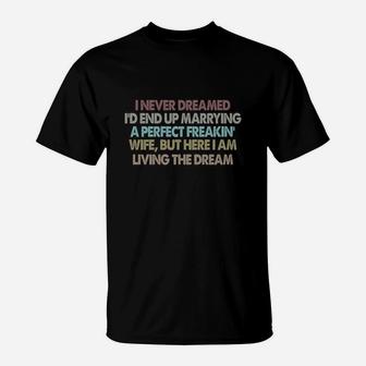 I Never Dreamed I'd End Up Marrying A Perfect Freakin& Wife T-Shirt - Thegiftio UK
