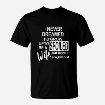 I Never Dreamed I'd Grow Up To Be A Spoiled Wife T-Shirt | Crazezy AU