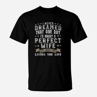 I Never Dreamed I'd Marry A Perfect Wife T-Shirt | Crazezy UK