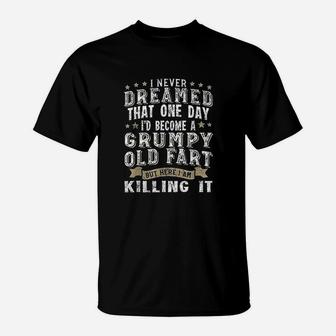 I Never Dreamed That One Day Grumpy Old Fart T-Shirt | Crazezy CA