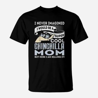I Never Imagined I Would Be A Cool Chinchilla Mom T-Shirt | Crazezy