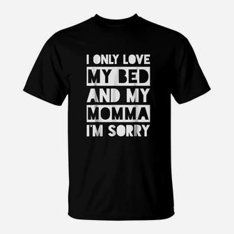 I Only Love My Bed And My Momma I Am Sorry T-Shirt | Crazezy UK