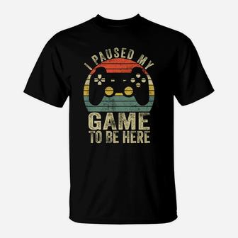 I Paused My Game To Be Here Retro Gamer Gift T-Shirt | Crazezy DE