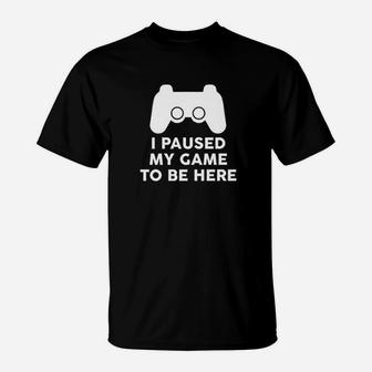 I Paused My Game To Be Here T-Shirt | Crazezy