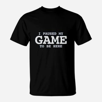I Paused My Game To Be Here Videos Games T-Shirt - Thegiftio