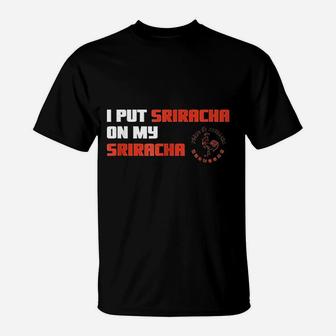 I Put Sriracha On My Sriracha T-Shirt | Crazezy CA