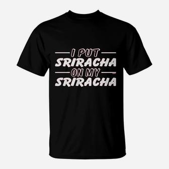 I Put Sriracha On My Sriracha T-Shirt | Crazezy CA