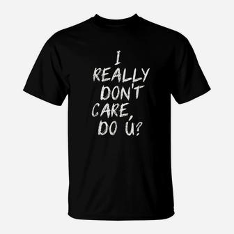 I Really Dont Care Do T-Shirt | Crazezy