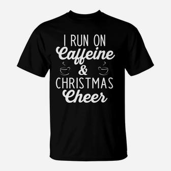 I Run On Caffeine & Christmas Cheers Mom Coffee Lover Gift T-Shirt | Crazezy DE