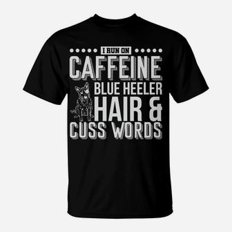 I Run On Caffeine Blue Heeler Hair And Cuss Words Gift T-Shirt | Crazezy CA