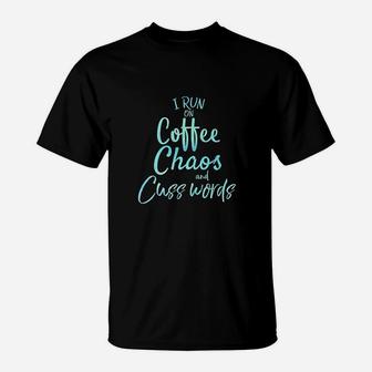 I Run On Coffee Chaos And Cuss Words T-Shirt | Crazezy UK