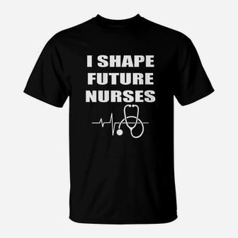 I Shape Future Nurses Best Clinical Nursing Instructor Gift T-Shirt | Crazezy