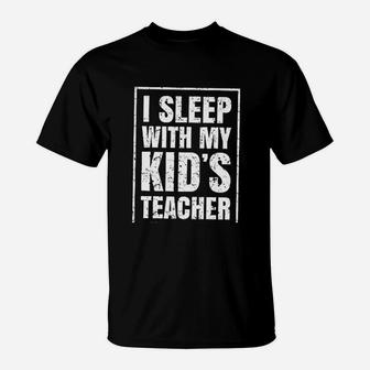 I Sleep With My Kid's Teacher T-Shirt | Crazezy UK