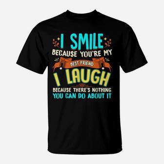 I Smile Because You're My Best Friend Gift Ideas T Shirt T-Shirt | Crazezy CA