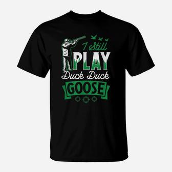 I Still Play Duck Goose Hunting Set Idea Gear Essential T-Shirt | Crazezy