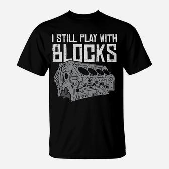 I Still Play With Blocks Cool Racing Car Mechanic Racer Gift T-Shirt | Crazezy